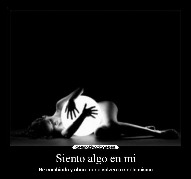 Siento algo en mi - He cambiado y ahora nada volverá a ser lo mismo