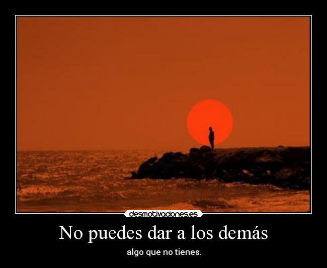 No puedes dar a los demás -