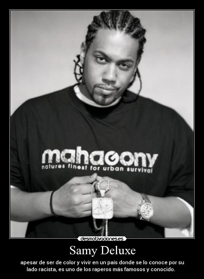 Samy Deluxe - apesar de ser de color y vivir en un país donde se lo conoce por su
lado racista, es uno de los raperos más famosos y conocido.