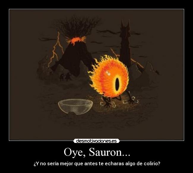Oye, Sauron... -
