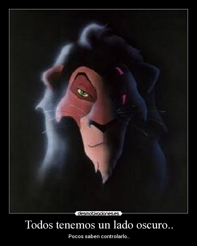 Todos tenemos un lado oscuro.. - Pocos saben controlarlo..