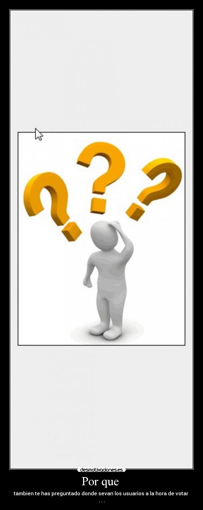 Por que - tambien te has preguntado donde sevan los usuarios a la hora de votar . . .