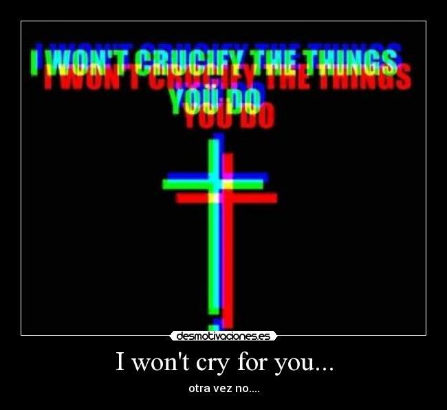 I wont cry for you... - otra vez no....