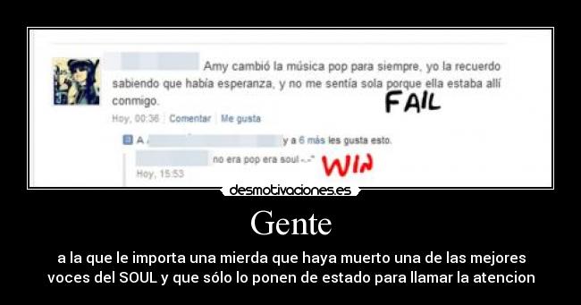 Gente - a la que le importa una mierda que haya muerto una de las mejores
voces del SOUL y que sólo lo ponen de estado para llamar la atencion