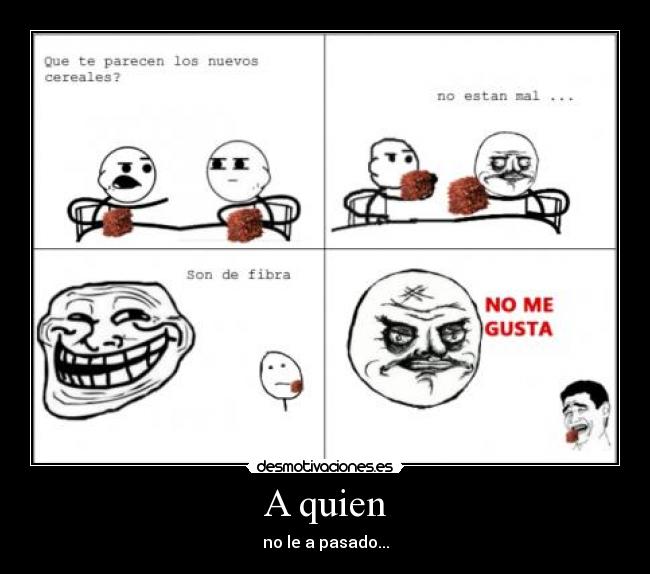 A quien - no le a pasado...