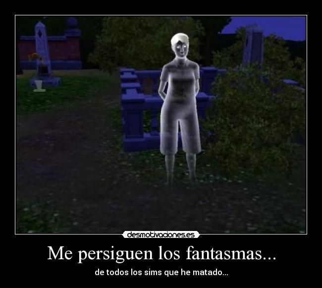 Me persiguen los fantasmas... - de todos los sims que he matado...