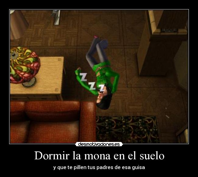 Dormir la mona en el suelo - y que te pillen tus padres de esa guisa