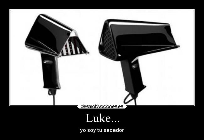 Luke... - yo soy tu secador