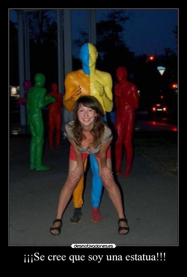 ¡¡¡Se cree que soy una estatua!!! -