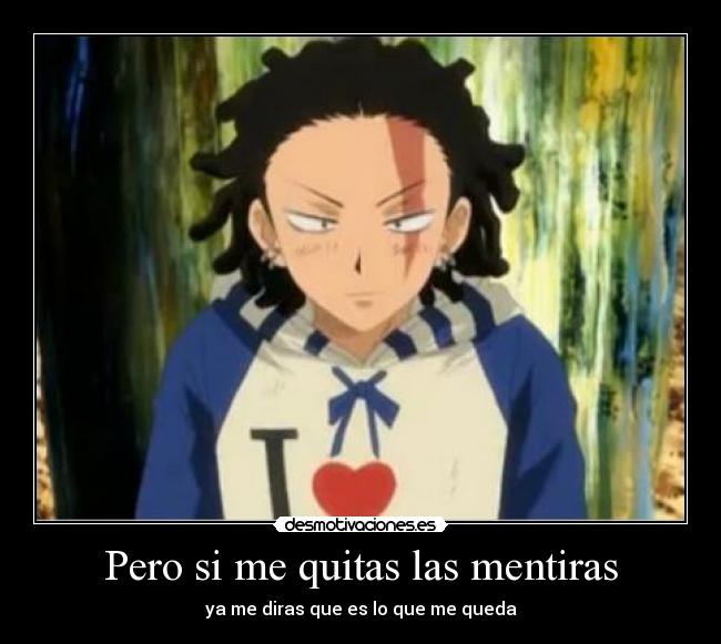 Pero si me quitas las mentiras - ya me diras que es lo que me queda
