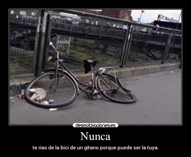 Nunca - te rias de la bici de un gitano porque puede ser la tuya.