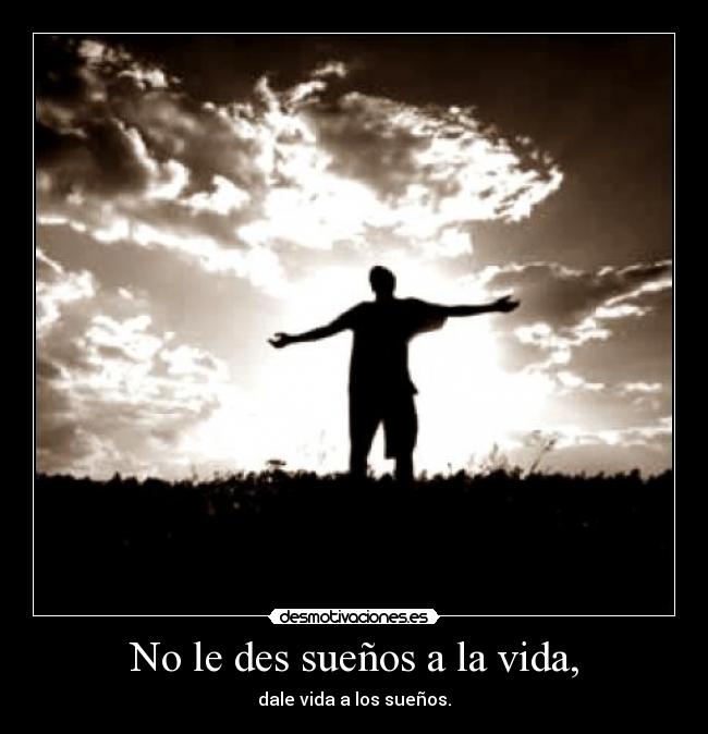 No le des sueños a la vida, -