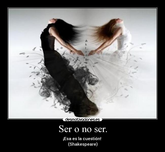 Ser o no ser. -