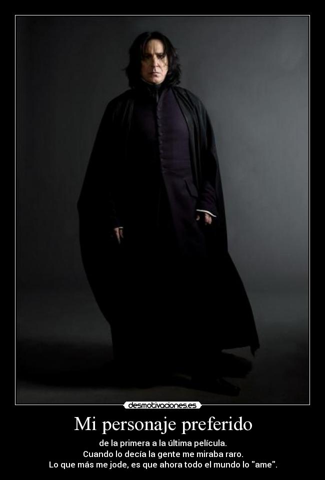 Mi personaje preferido - de la primera a la última película.
Cuando lo decía la gente me miraba raro.
Lo que más me jode, es que ahora todo el mundo lo ame.