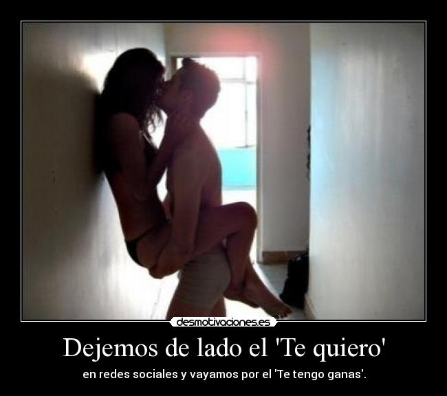 Dejemos de lado el Te quiero - en redes sociales y vayamos por el Te tengo ganas.