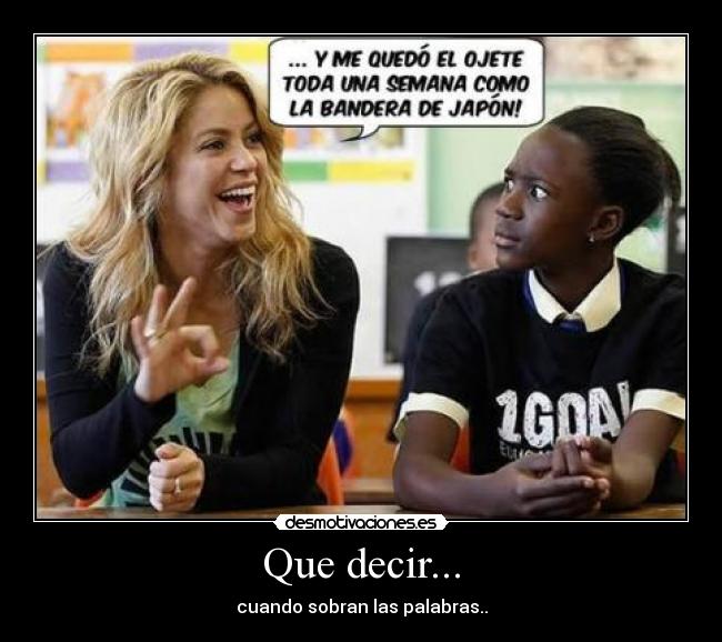 Que decir... - cuando sobran las palabras..