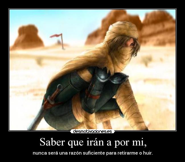 Saber que irán a por mi, -