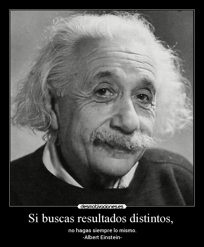 Si buscas resultados distintos, -