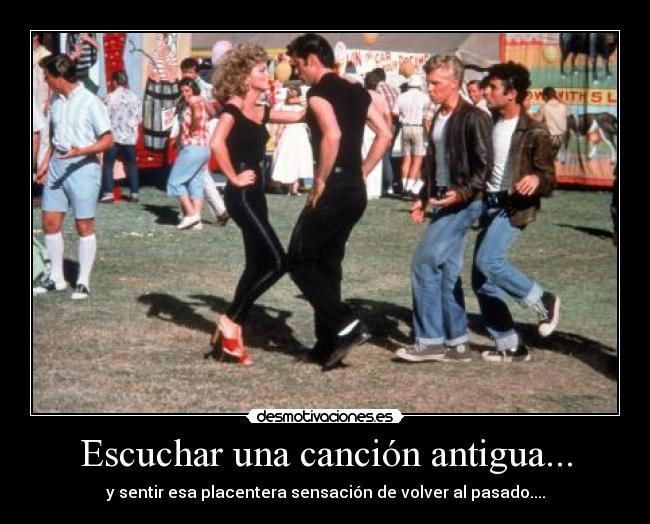 Escuchar una canción antigua... - y sentir esa placentera sensación de volver al pasado....