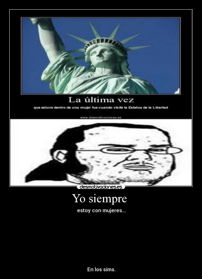 Yo siempre  - estoy con mujeres...








En los sims.