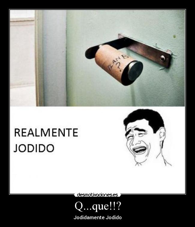 Q...que!!? - Jodidamente Jodido