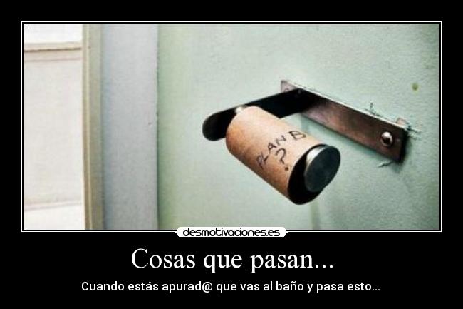 Cosas que pasan... - Cuando estás apurad@ que vas al baño y pasa esto... 