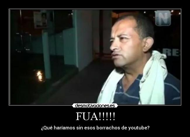 FUA!!!!! - ¿Qué haríamos sin esos borrachos de youtube?