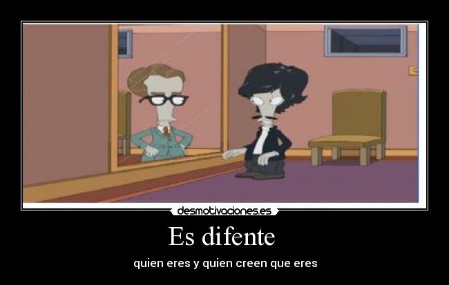 Es difente  - quien eres y quien creen que eres