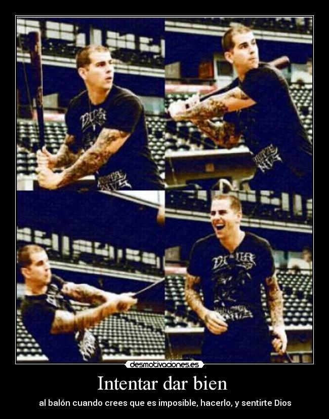 Intentar dar bien - al balón cuando crees que es imposible, hacerlo, y sentirte Dios