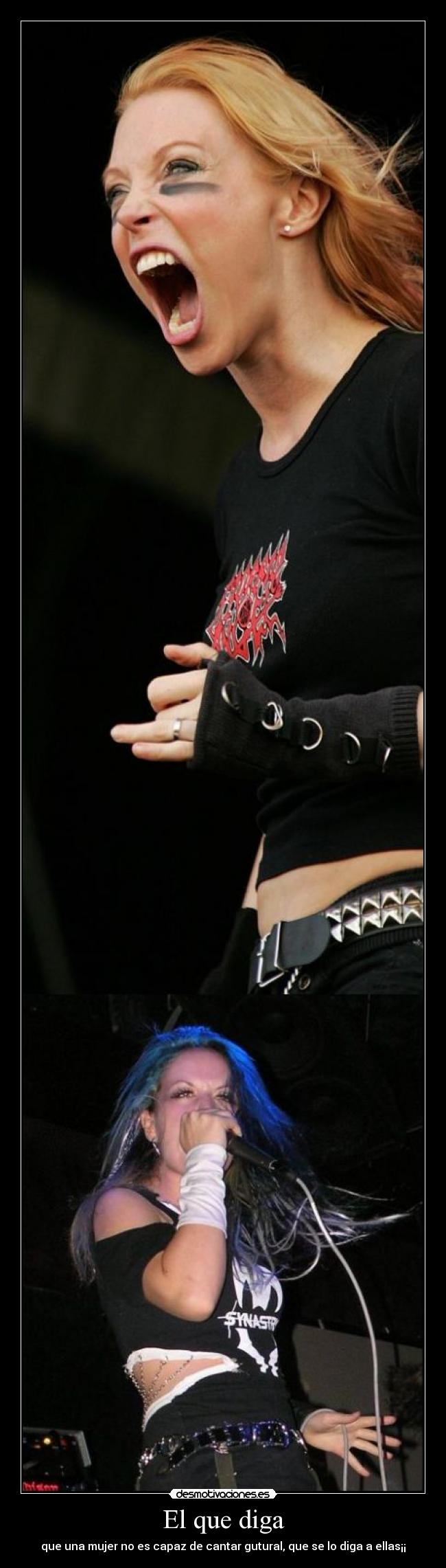 El que diga - que una mujer no es capaz de cantar gutural, que se lo diga a ellas¡¡