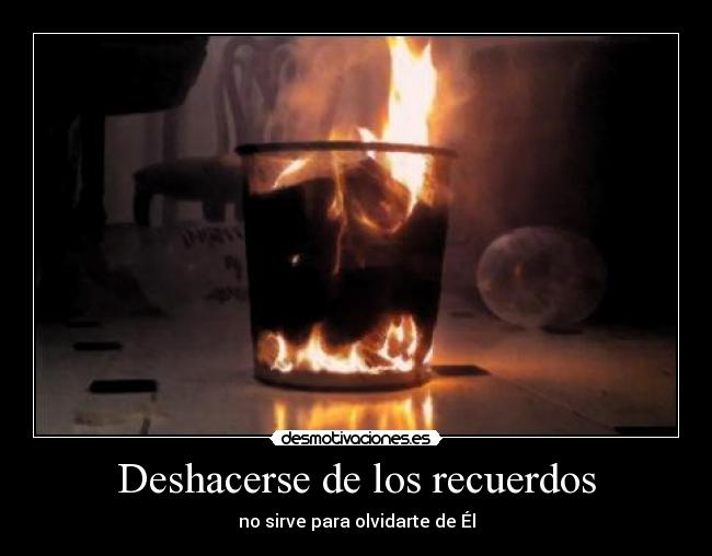 Deshacerse de los recuerdos - no sirve para olvidarte de Él