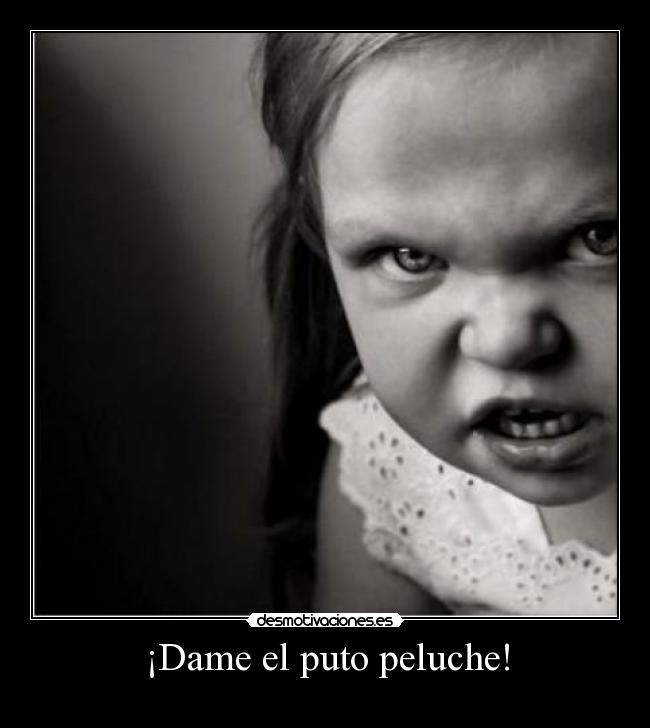 ¡Dame el puto peluche! - 