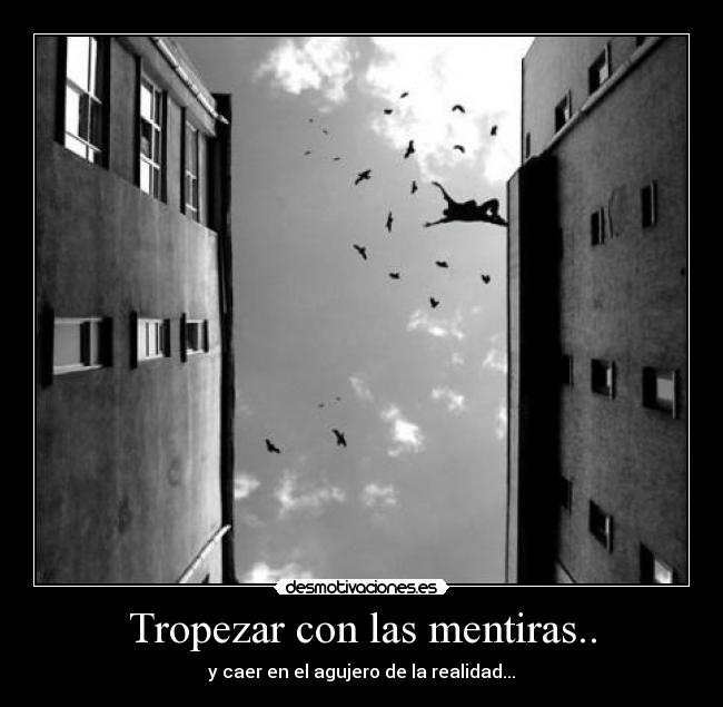 Tropezar con las mentiras.. - y caer en el agujero de la realidad...