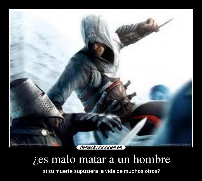 ¿es malo matar a un hombre - si su muerte supusiera la vida de muchos otros?