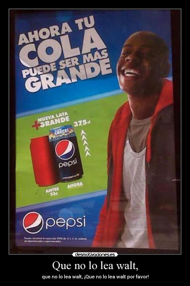 Que no lo lea walt, -