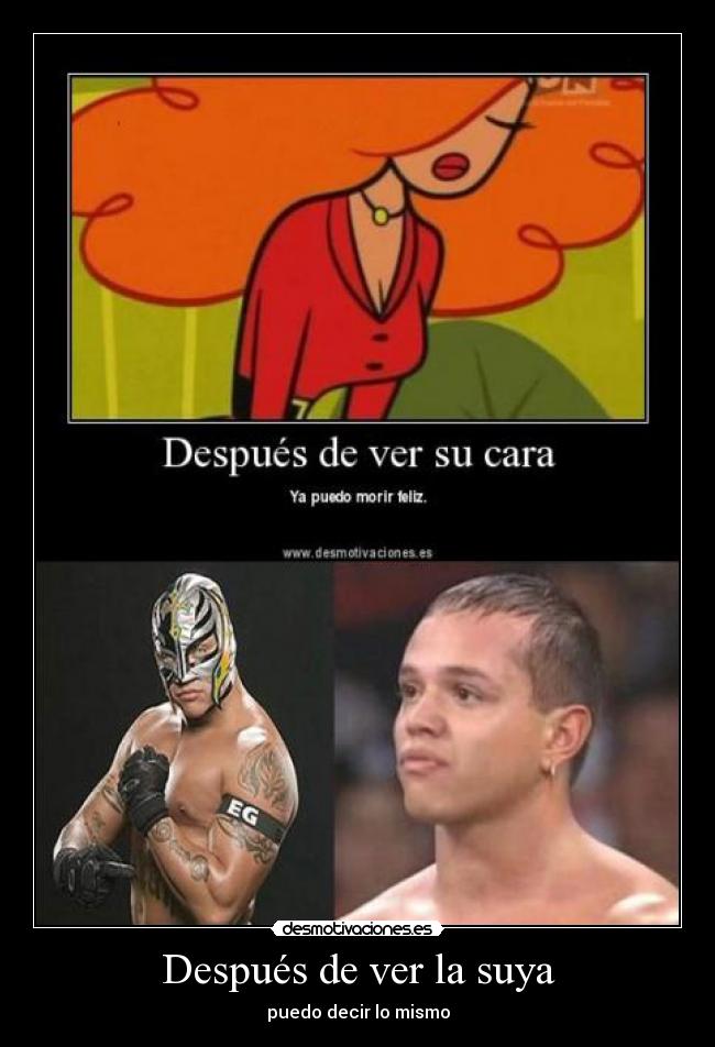 Después de ver la suya - puedo decir lo mismo