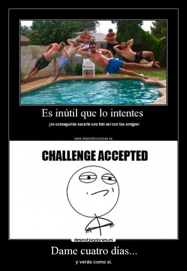 Dame cuatro días... - y verás como si.