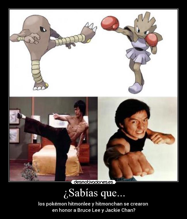 ¿Sabías que... - los pokémon hitmonlee y hitmonchan se crearon 
en honor a Bruce Lee y Jackie Chan?