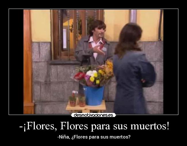 -¡Flores, Flores para sus muertos! - 