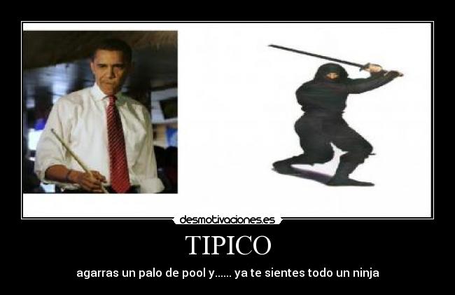 TIPICO - agarras un palo de pool y...... ya te sientes todo un ninja