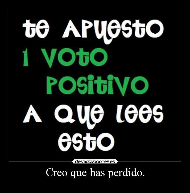 Creo que has perdido. -