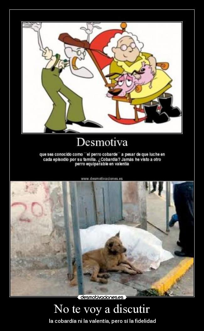 No te voy a discutir - la cobardía ni la valentía, pero sí la fidelidad