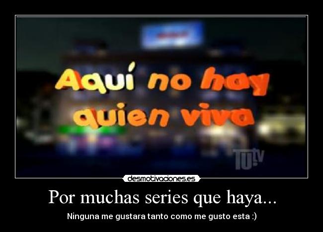 Por muchas series que haya... -