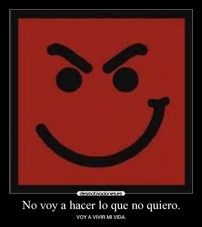 No voy a hacer lo que no quiero. -