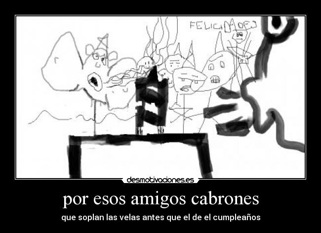 por esos amigos cabrones -