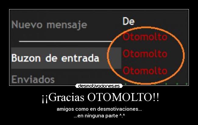 ¡¡Gracias OTOMOLTO!! - amigos como en desmotivaciones...
...en ninguna parte ^.^