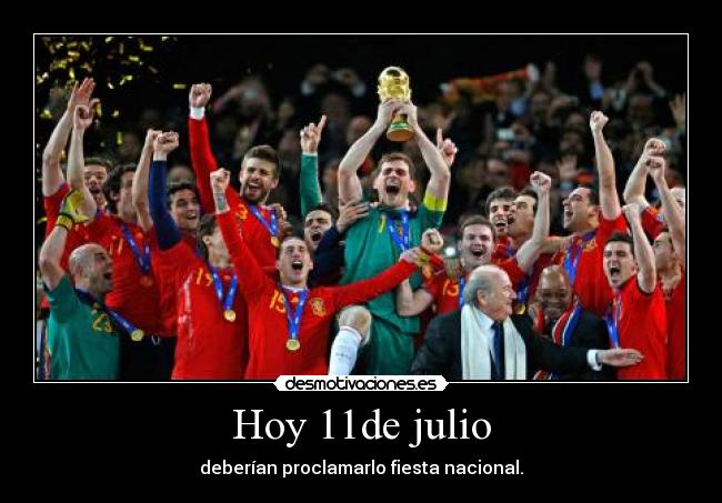 Hoy 11de julio - deberían proclamarlo fiesta nacional.