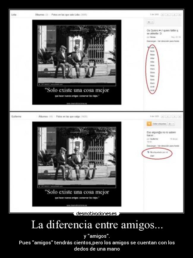 La diferencia entre amigos... - y amigos.
Pues amigos tendrás cientos,pero los amigos se cuentan con los
dedos de una mano