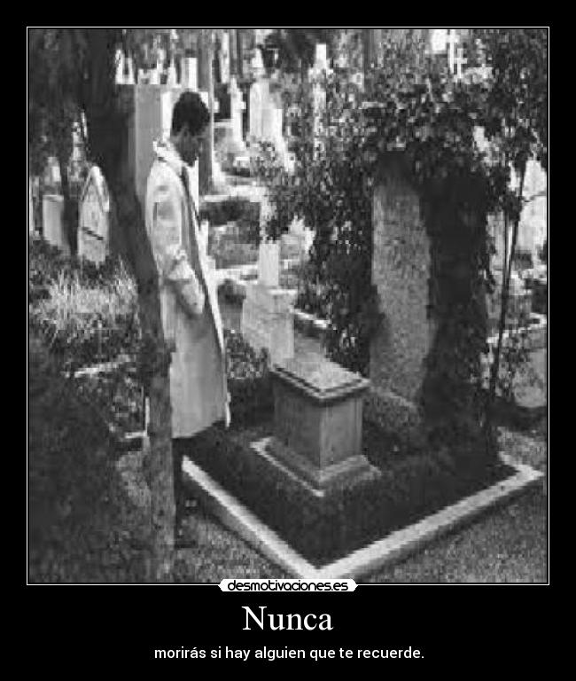 Nunca - morirás si hay alguien que te recuerde.