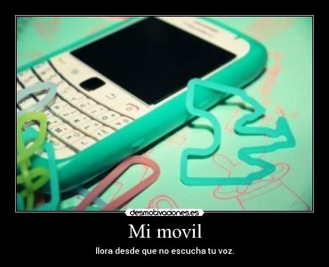 Mi movil - llora desde que no escucha tu voz.